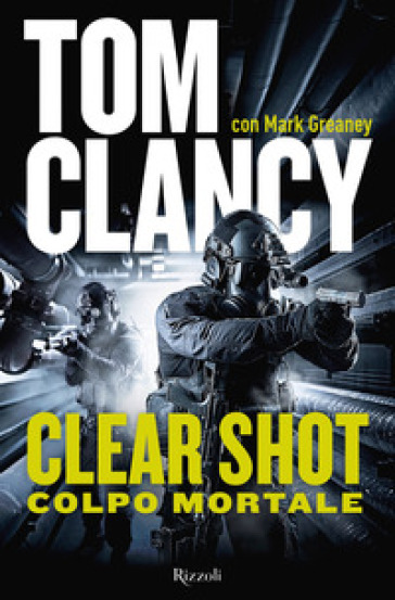 Clear shot. Colpo mortale - Tom Clancy - Mark Greaney