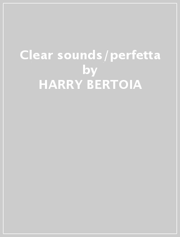 Clear sounds/perfetta - HARRY BERTOIA