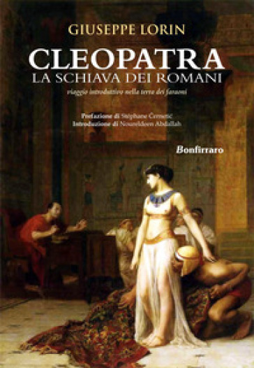 Cleopatra la schiava dei romani. Viaggio introduttivo nella terra dei faraoni - Giuseppe Lorin