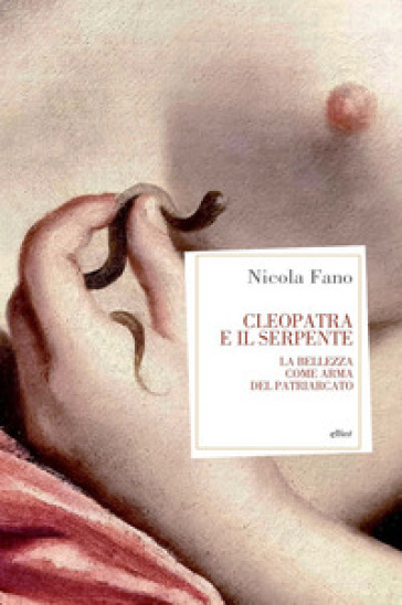 Cleopatra e il serpente. La bellezza come arma del patriarcato - Nicola Fano