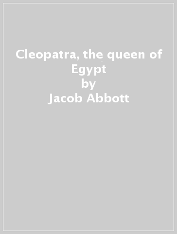 Cleopatra, the queen of Egypt - Jacob Abbott
