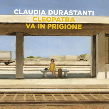 Cleopatra va in prigione - Claudia Durastanti