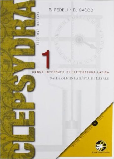 Clepsydra. Per i Licei e gli Ist. magistrali. Con CD-ROM. Vol. 1: Dalle origini all'età di Cesare - Paolo Fedeli - Bruno Sacco