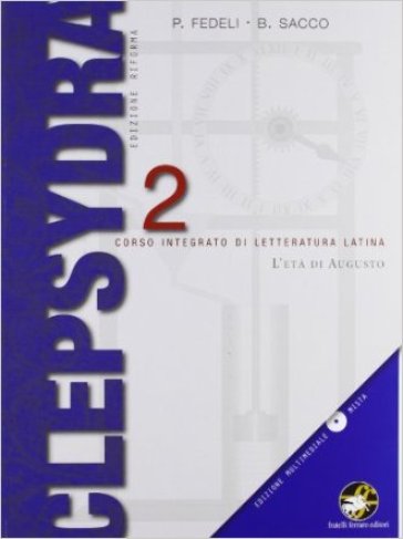 Clepsydra. Per i Licei e gli Ist. magistrali. Con espansione online. Vol. 2: L'età di Augusto - Paolo Fedeli - Bruno Sacco