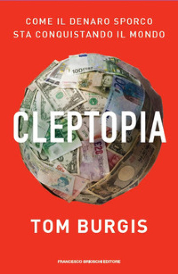 Cleptopia. Come il denaro sporco sta conquistando il mondo - Tom Burgis
