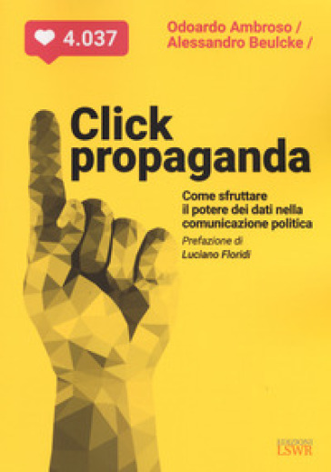 Click propaganda. Come sfruttare il potere dei dati nella comunicazione politica - Odoardo Ambroso - Alessandro Beulcke