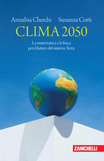 Clima 2050. La matematica e la fisica per il futuro del sistema Terra - Annalisa Cherchi - Susanna Corti