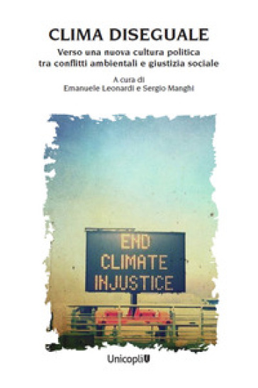 Clima diseguale. Verso una nuova cultura politica tra conflitti ambientali e giustizia soc...