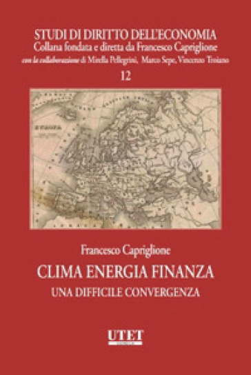 Clima energia finanza. Una difficile convergenza - Francesco Capriglione