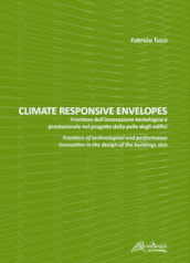 Climate responsive envelopes. Frontiere dell innovazione tecnologica e prestazionale nel progetto della pelle degli edifici. Ediz. italiana e inglese