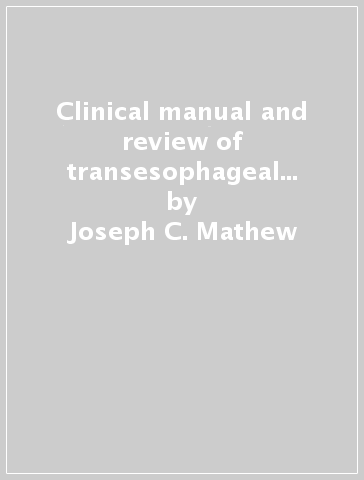 Clinical manual and review of transesophageal echocardiography - Joseph C. Mathew - Chakib Ayoub - Madhav Swaminathan