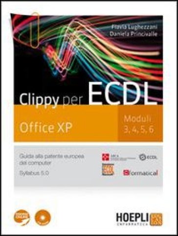 Clippy per ECDL. Office XP. Moduli 3-4-5-6. Guida alla patente europea del computer. Con espansione online. Per le Scuole superiori. Con CD-ROM - Flavia Lughezzani - Daniela Princivalle