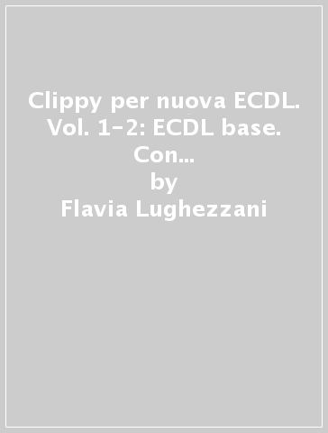 Clippy per nuova ECDL. Vol. 1-2: ECDL base. Con e-book. Con espansione online. Per le Scuole superiori - Flavia Lughezzani - Daniela Princivalle