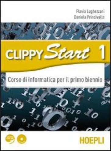 Clippy start. Informatica. Con espansione online. Per il biennio delle Scuole superiori. Con CD-ROM. 1. - Flavia Lughezzani - Daniela Princivalle