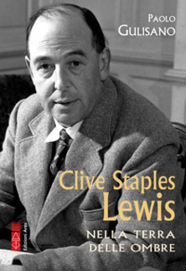 Clive Staples Lewis. Nella terra delle ombre - Paolo Gulisano