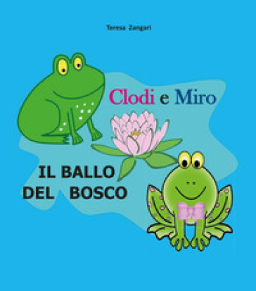 Clodi e Miro. Il ballo del bosco - Teresa Zangari