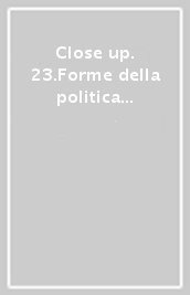 Close up. 23.Forme della politica nel cinema italiano contemporaneo. Da tangentopoli al Partito Democratico alle elezioni 2008