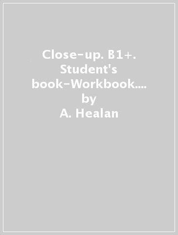 Close-up. B1+. Student's book-Workbook. Per le Scuole superiori. Con e-book. Con espansione online - A. Healan - K. Gormley - K. Ludlow