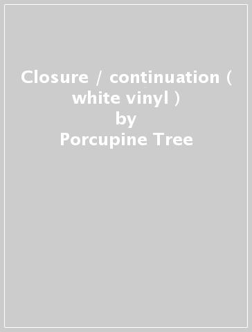 Closure / continuation ( white vinyl ) - Porcupine Tree