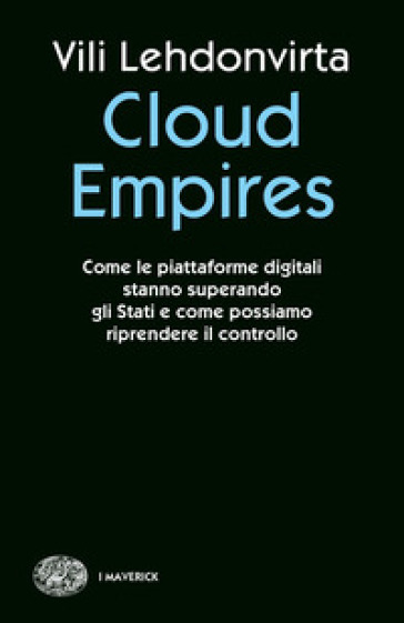 Cloud Empires. Come le piattaforme digitali stanno superando gli Stati e come possiamo riprendere il controllo - Vili Lehdonvirta