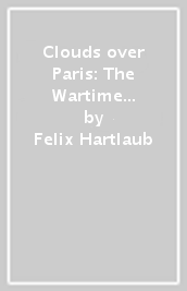 Clouds over Paris: The Wartime Notebooks of Felix Hartlaub