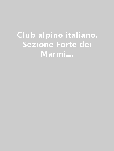 Club alpino italiano. Sezione Forte dei Marmi. 50 anni di vita (1938-1988)