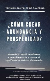 Cómo Crear Abundancia Y Prosperidad? Aprende a Cumplir Tus Deseos Espontáneamente Y Conoce El Significado De Vivir En Abundancia.