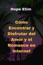 Cómo Encontrar y Disfrutar del Amor y el Romance en internet