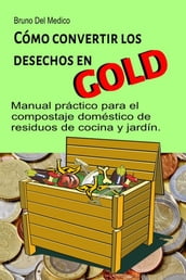 Cómo convertir los desechos en oro. Manual práctico para el compostaje doméstico de residuos de cocina y jardín