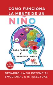 Cómo funciona la mente de un niño, para padres y representantes, desarrolla su potencial emocional e intelectual.