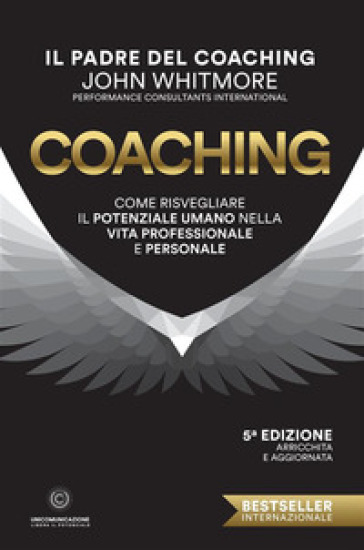 Coaching. Come risvegliare il potenziale umano nella vita professionale e personale - John Whitmore | Manisteemra.org