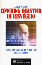 Coaching quantico di risveglio. Come diventare il maestro di sé stesso