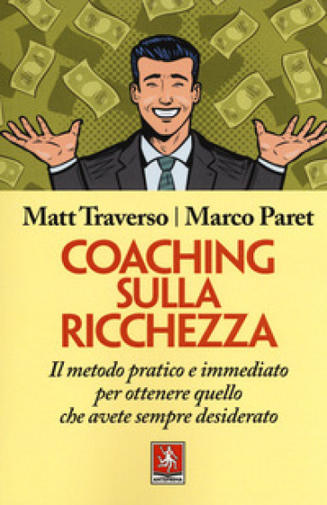 Coaching sulla ricchezza. Il metodo pratico e immediato per ottenere quello che avete sempre desiderato - Matt Traverso
