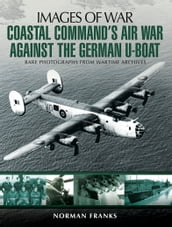 Coastal Command s Air War Against the German U-Boats