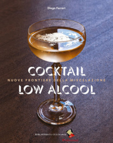 Cocktail low alcool. Nuove frontiere della miscelazione - Diego Ferrari