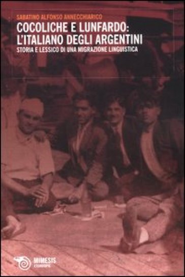 Cocoliche e lunfardo: l'italiano degli argentini. Storia e lessico di una migrazione linguistica - Sabatino A. Annecchiarico