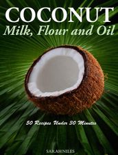 Coconut Milk, Flour and Oil 50 Recipes Under 30 Minutes!