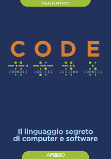 Code. Il linguaggio segreto di computer e software - Charles Petzold