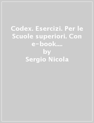 Codex. Esercizi. Per le Scuole superiori. Con e-book. Con espansione online. Vol. 1 - Sergio Nicola - Liliana Garciel - Laura Tornielli