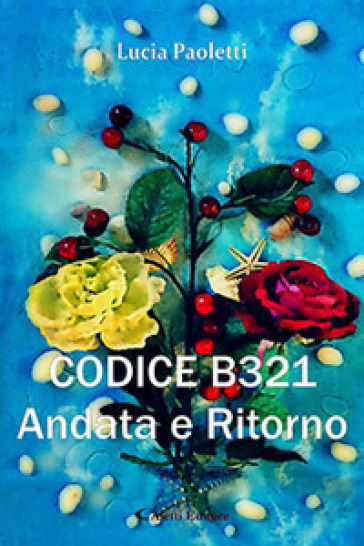 Codice B321. Andata e ritorno - Lucia Paoletti