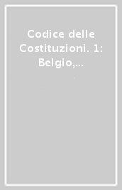Codice delle Costituzioni. 1: Belgio, Francia, Germania, Gracia, Italia, Portogallo, Spagna, Svizzera, USA, Weimar