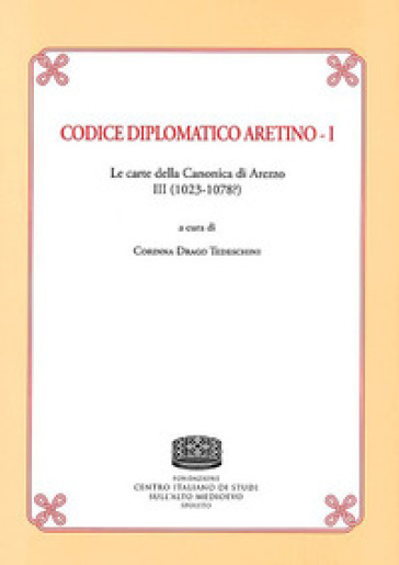 Codice Diplomatico aretino. Le carte della canonica di Arezzo III (1023-1078?). 1.