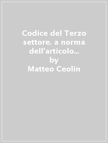 Codice del Terzo settore. a norma dell'articolo 1, comma 2, lettera b), della legge 6 giugno 2016, n. 106 - Matteo Ceolin