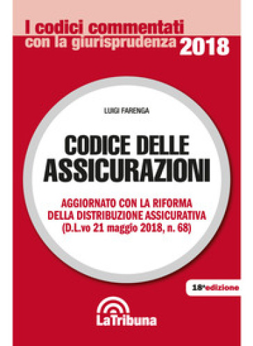 Codice delle assicurazioni. Aggiornato con la riforma della distribuzione assicurativa (D.L.vo 21 maggio 2018, n.68) - Luigi Farenga
