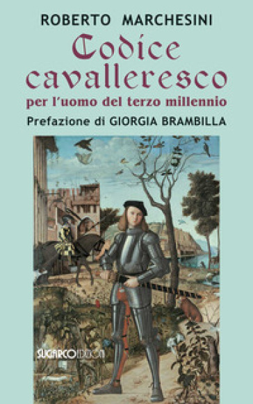 Codice cavalleresco per l'uomo del terzo millennio - Roberto Marchesini