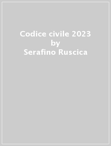 Codice civile 2023 - Serafino Ruscica