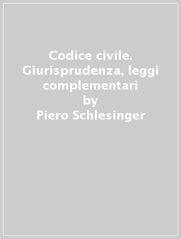 Codice civile. Giurisprudenza, leggi complementari - Piero Schlesinger