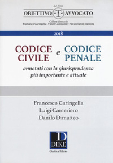 Codice civile e codice penale. Annotati con la giurisprudenza più importante e attuale - Francesco Caringella - Luigi Cameriero - Danilo Dimatteo