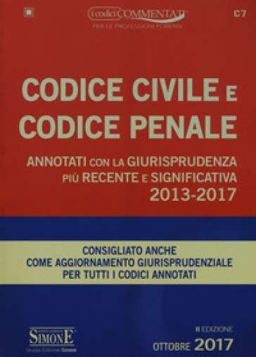 Codice civile e codice penale. Annotati con la Giurisprudenza più recente e significativa 2013-2017