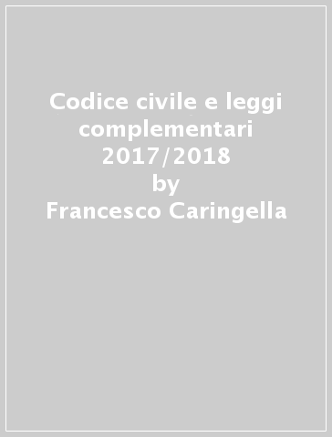 Codice civile e leggi complementari 2017/2018 - Francesco Caringella - Marco Fratini